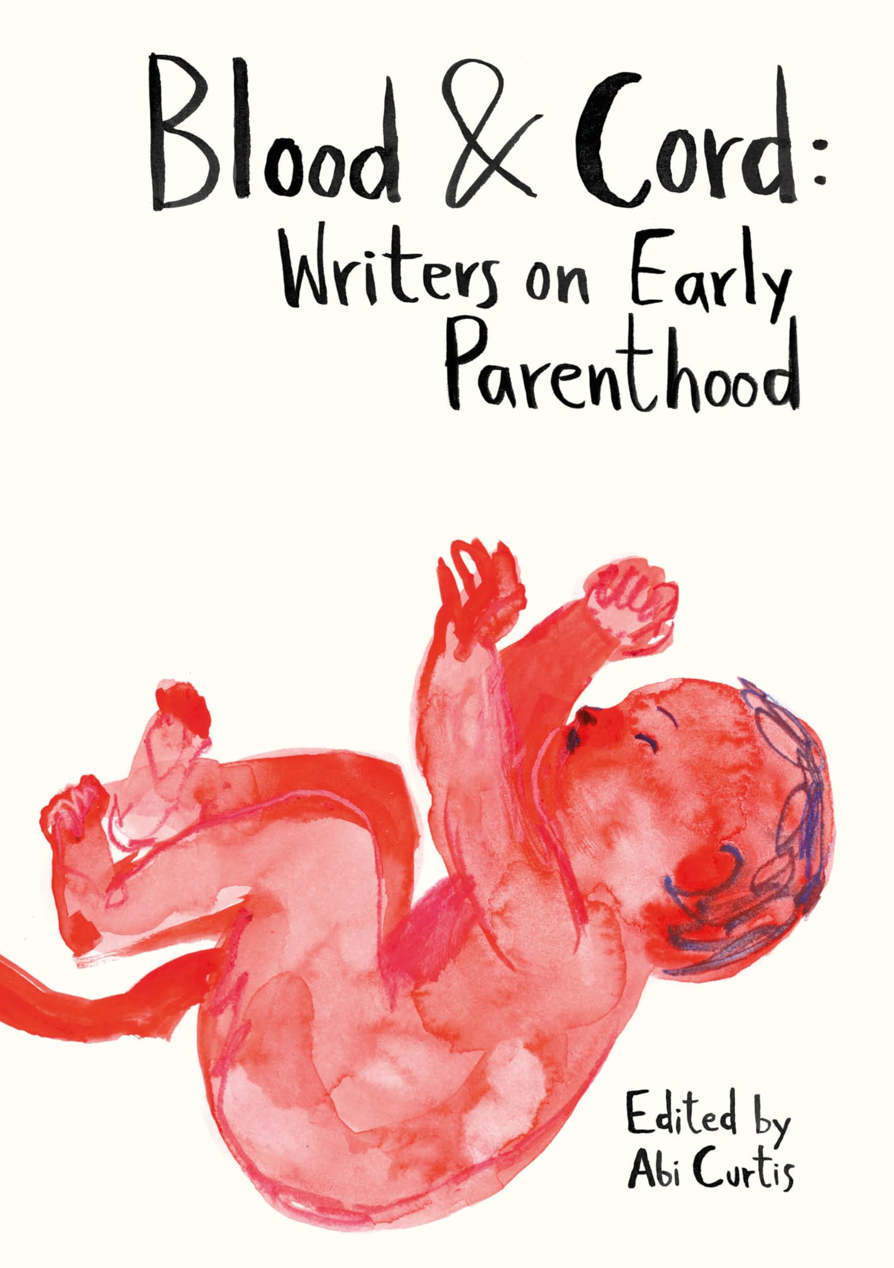 Blood & Cord: Writers on Early Parenthood by Abi Curtis PAPERBACK 9781915628152