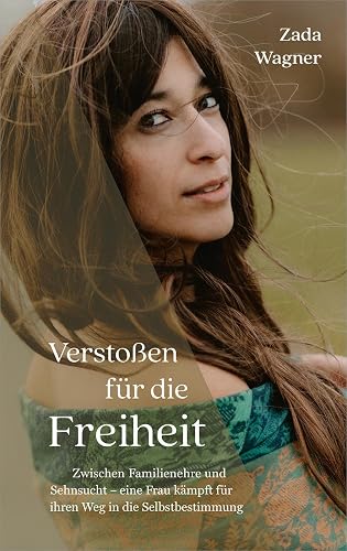 Verstoßen für die Freiheit: Zwischen Familienehre und Sehnsucht - eine Frau kämpft für ihren Weg in die Selbstbestimmung
