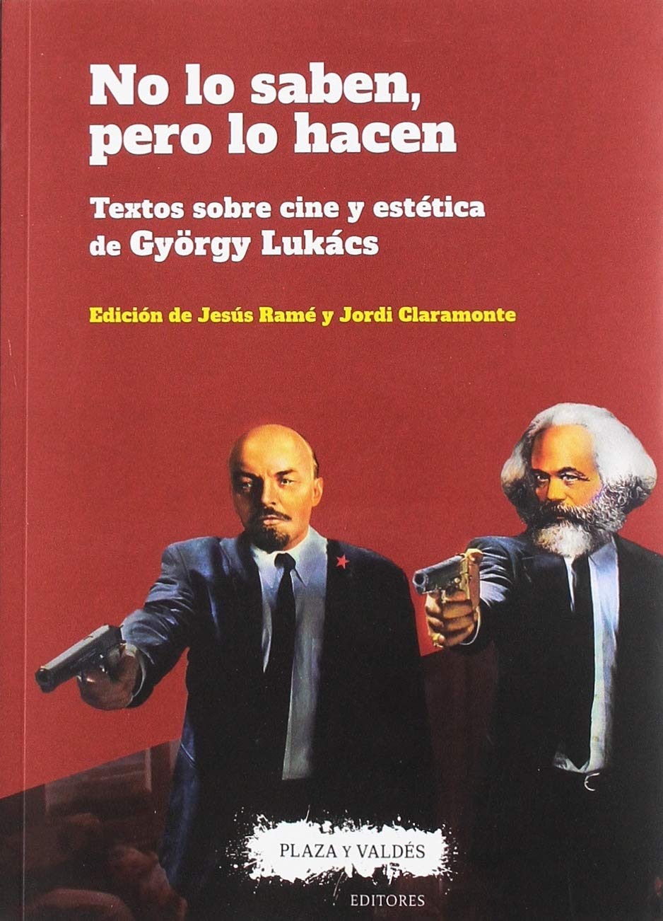 NO LO SABEN, PERO LO HACEN: Textos sobre cine y estética de György Lukács