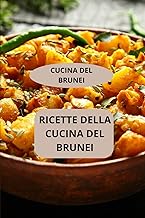 RICETTE DELLA CUCINA DEL BRUNEI: CUCINA DEL BRUNEI - Gastronomia del Brunei - Ricette di famiglia del Brunei (Italian Edition)