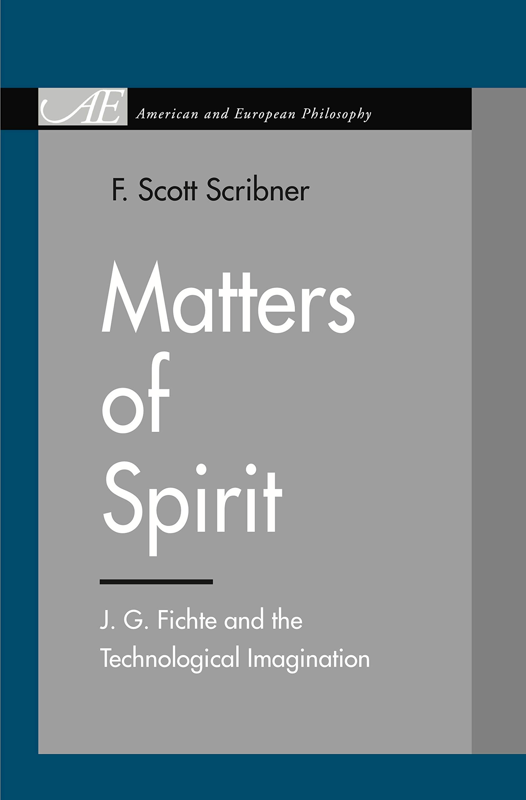 Matters of Spirit: J. G. Fichte and the Technological Imagination (American and European Philosophy)