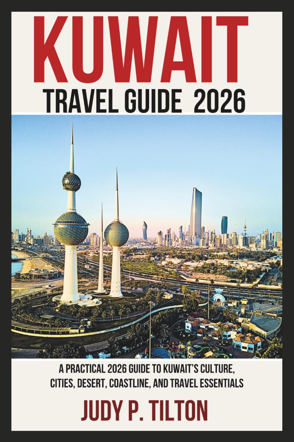 KUWAIT TRAVEL GUIDE 2026: A Practical 2026 Guide to Kuwait’s Culture, Cities, Desert, Coastline, and Travel Essentials