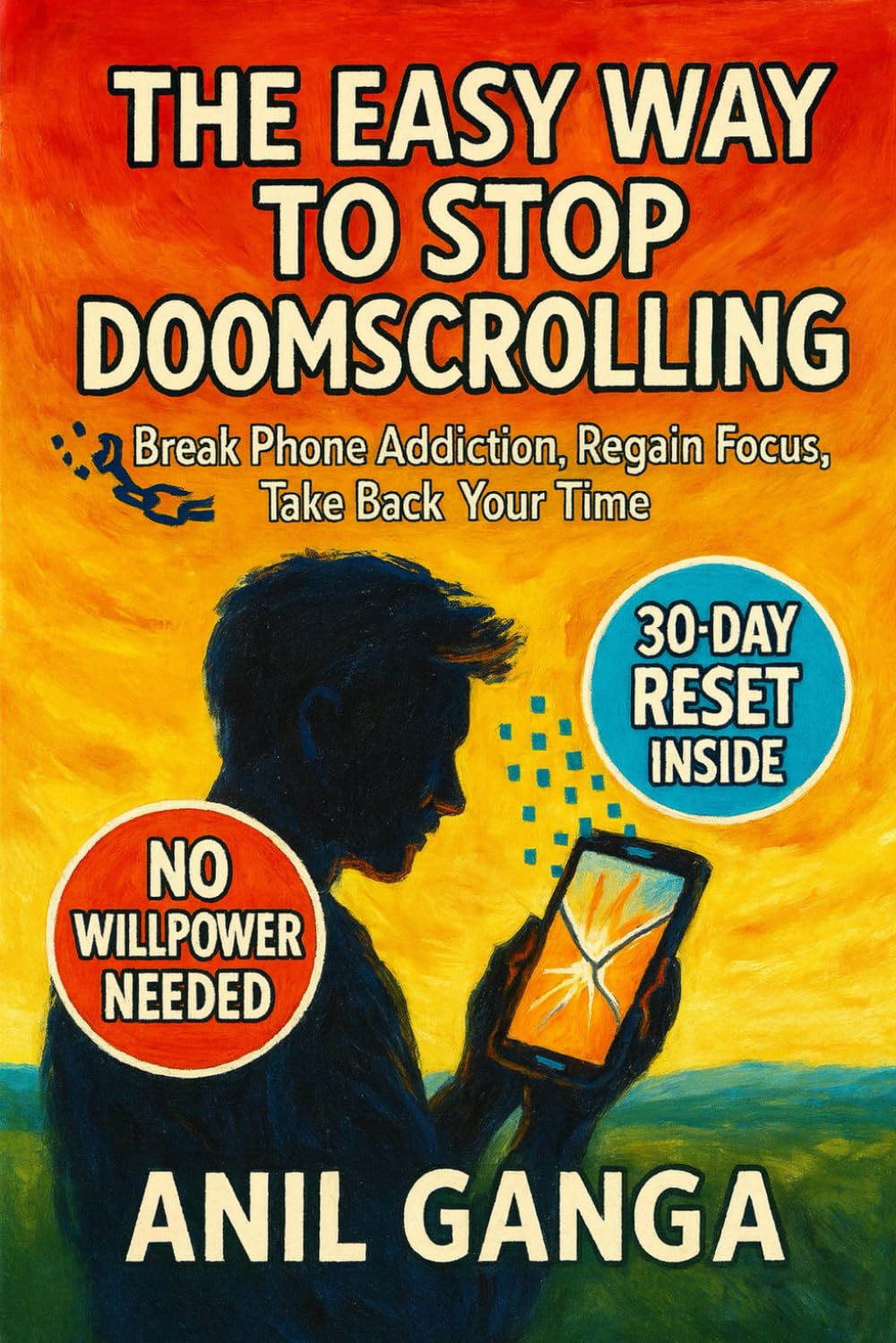 The Easy Way to Stop Doomscrolling: Break Phone Addiction, Regain Focus, Take Back Your Time