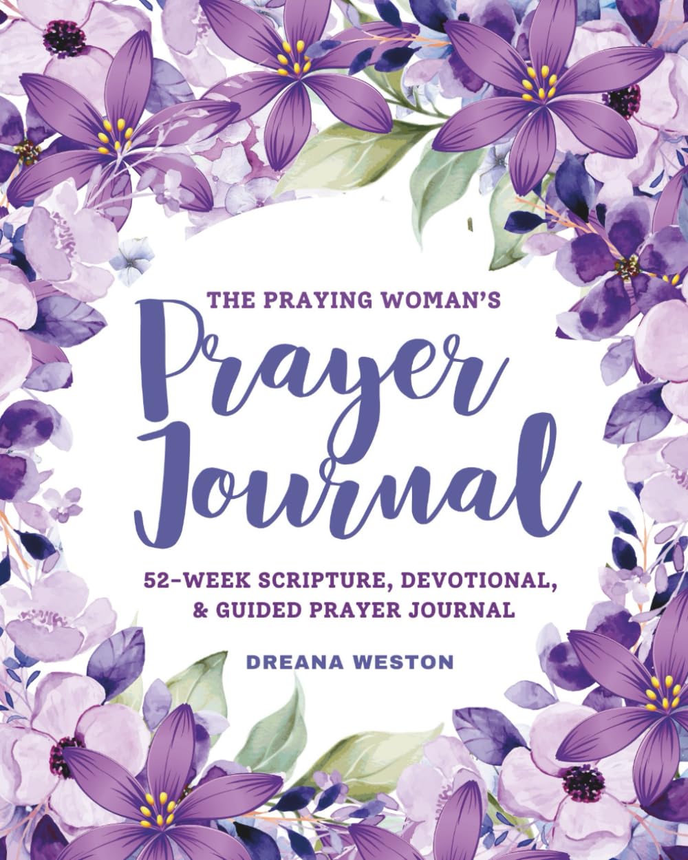 The Praying Woman's Prayer Journal: 52 Weeks of Scripture, Devotionals, & Prayer