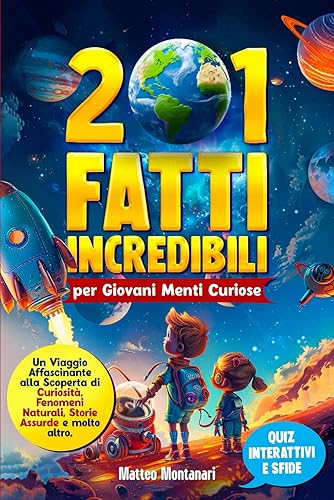 201 Fatti Incredibili per Giovani Menti Curiose: Un Viaggio Affascinante alla Scoperta di Curiosità, Fenomeni Naturali, Storie Assurde e molto altro. Quiz Interattivi e Sfide per Piccoli Esploratori