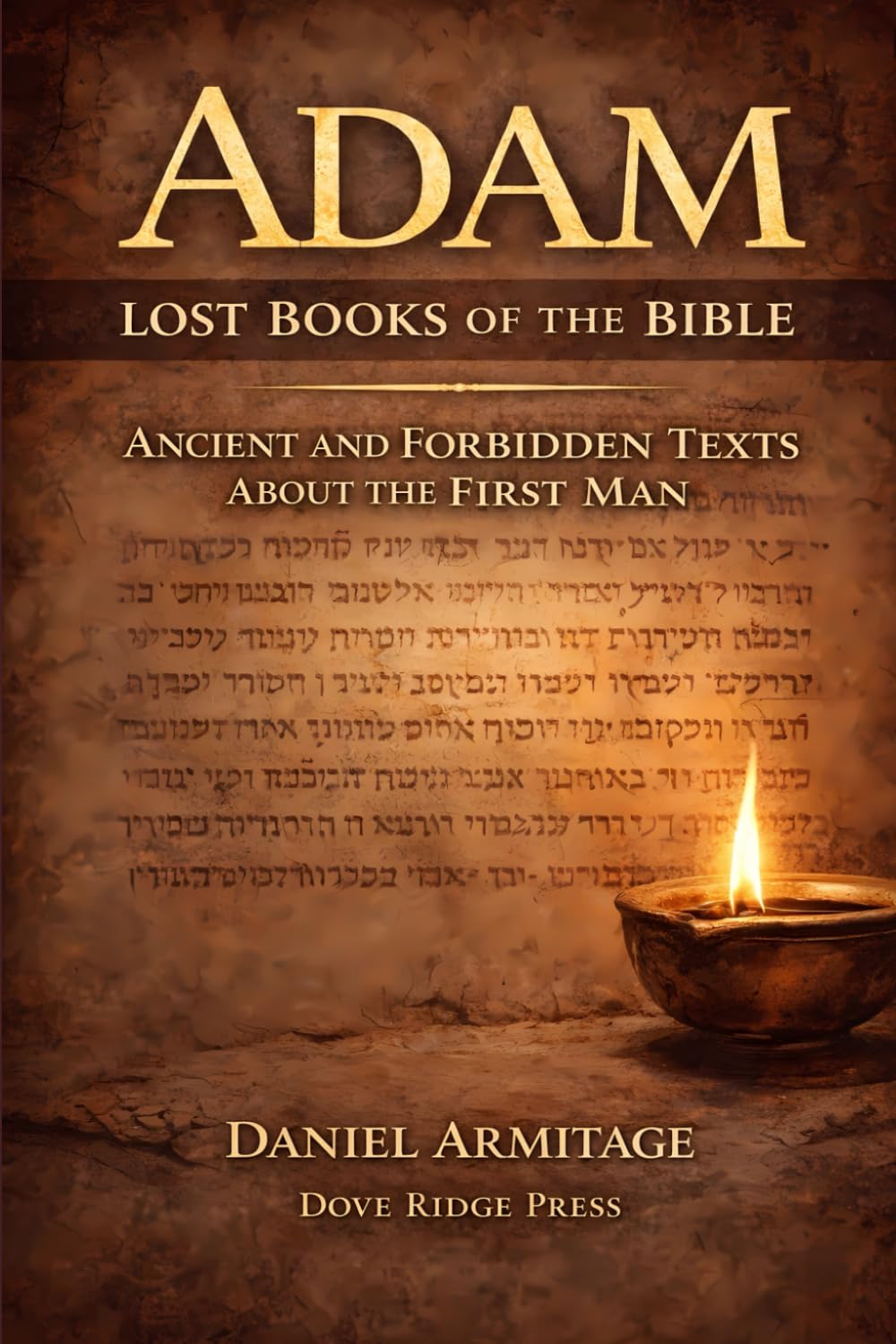 Adam: Lost Books of the Bible: Ancient and Forbidden Texts About the First Man: 1