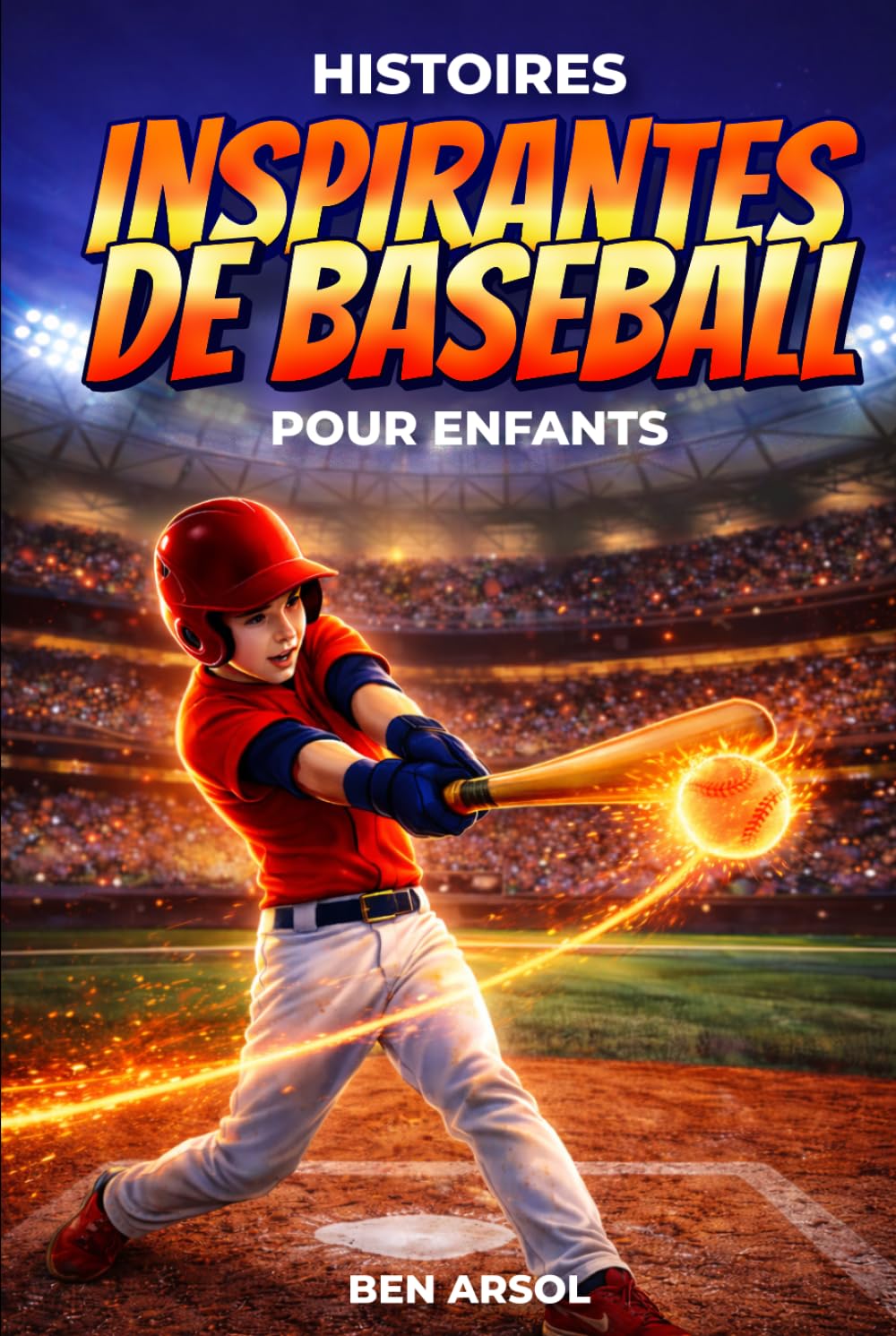 Histoires inspirantes de baseball pour enfants: 15 histoires inspirantes de baseball vraies pour les jeunes lecteurs, avec des leçons de courage, de persévérance et de ne jamais abandonner