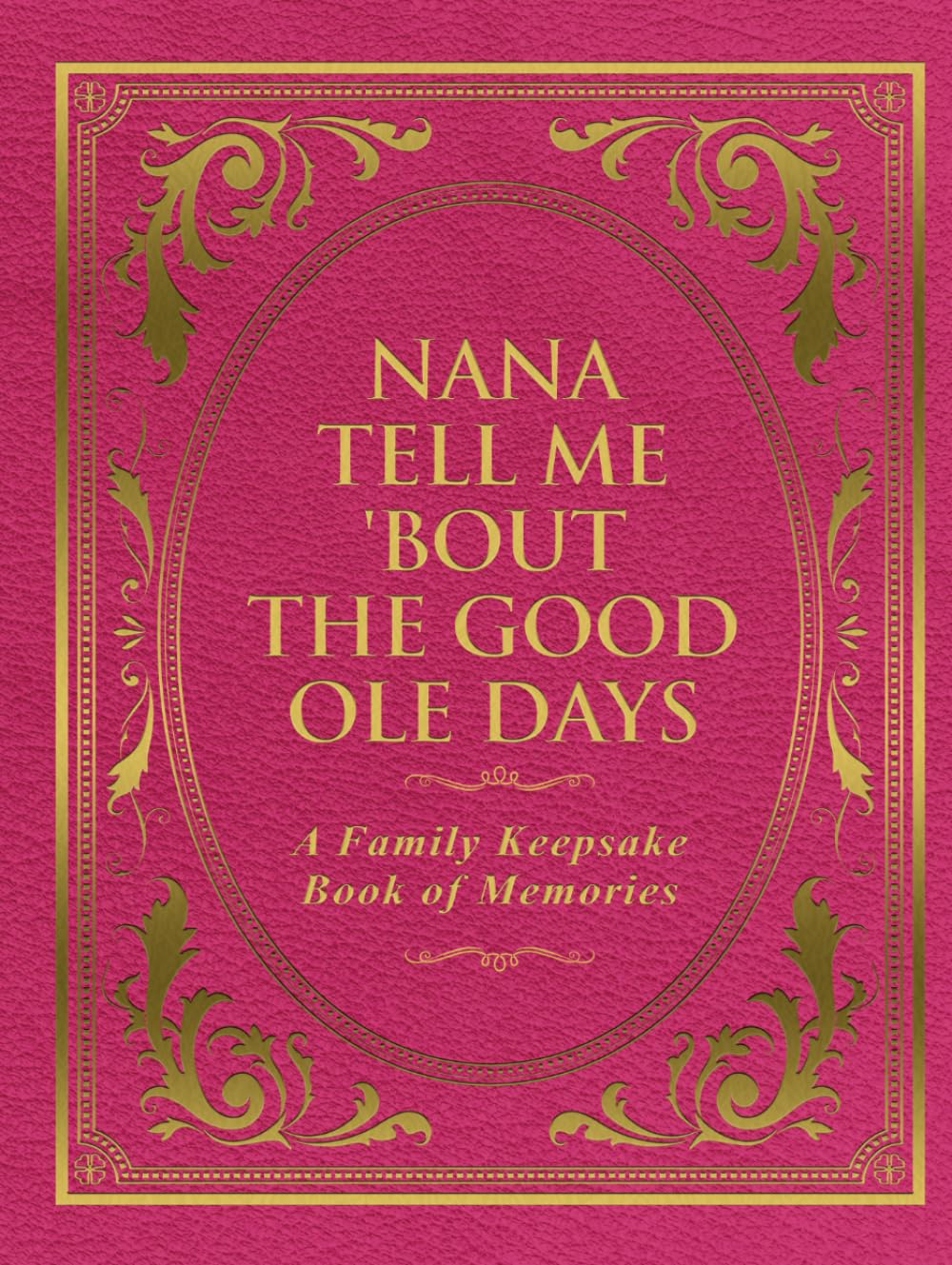 Nana Tell Me 'Bout the Good Ole Days: A Family Keepsake Book of Memories