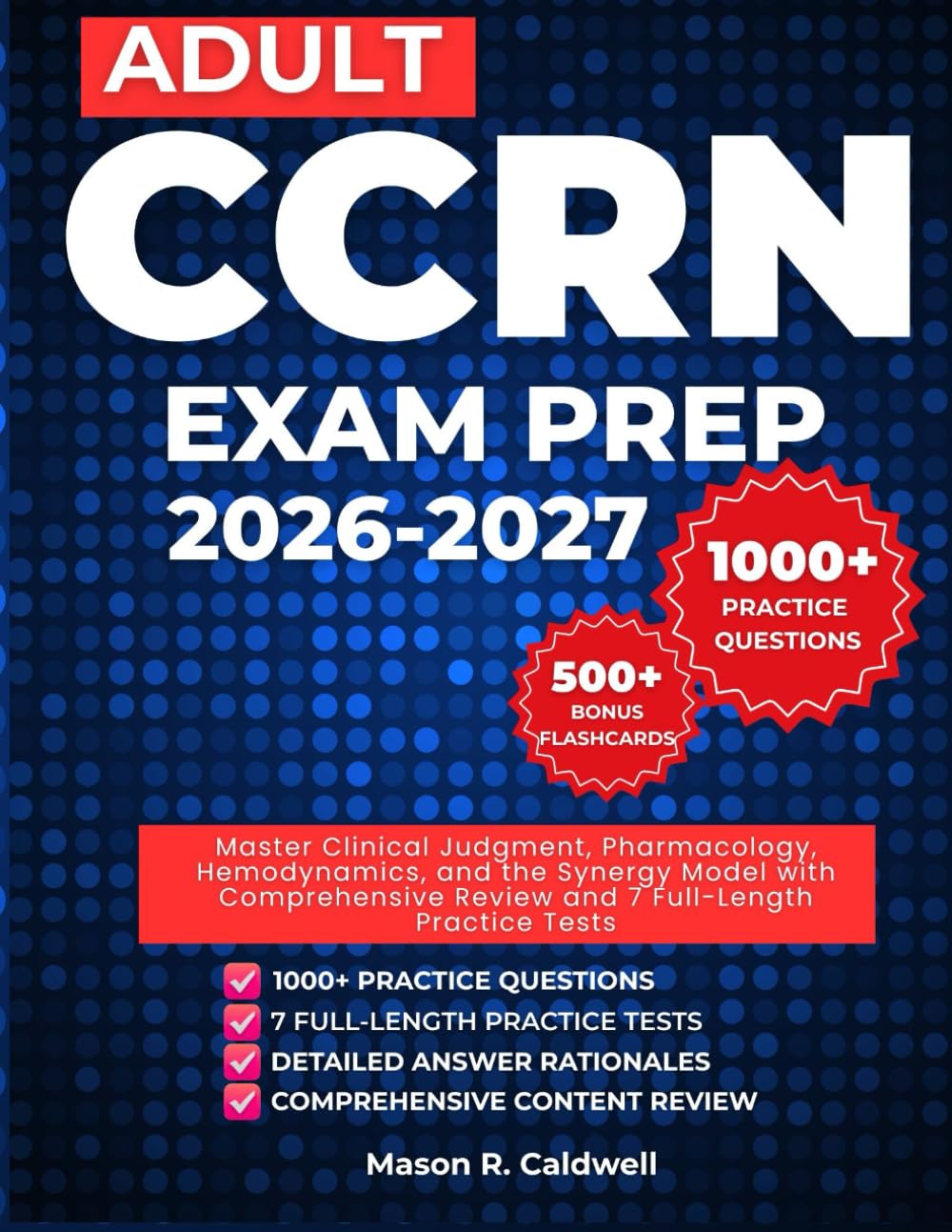 Adult CCRN Exam Prep 2026-2027: Master Clinical Judgment, Pharmacology, Hemodynamics, and the Synergy Model with Comprehensive Review and 7 Full-Length Practice Tests