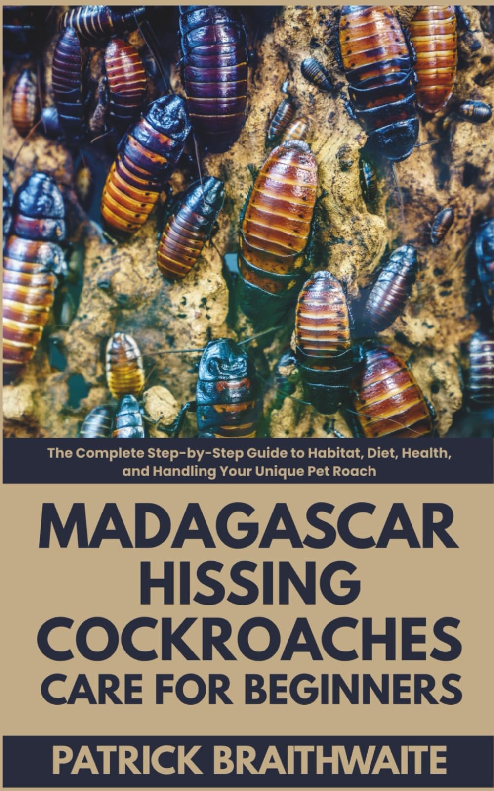 Madagascar Hissing Cockroaches Care for Beginners: The Complete Step-by-Step Guide to Habitat, Diet, Health, and Handling Your Unique Pet Roach