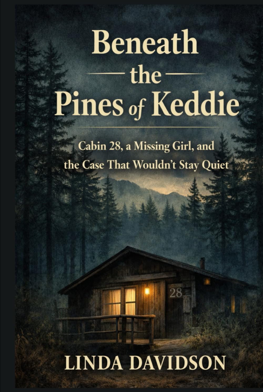 Beneath the Pines of Keddie: Cabin 28, a Missing Girl, and the Case That Wouldn’t Stay Quiet (Beneath the Surface: True Crime Where Power, Silence, and Justice Collide)