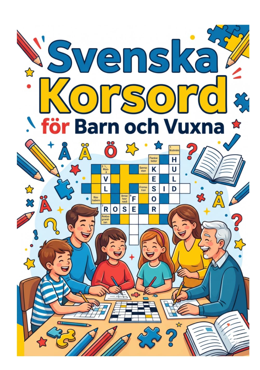 Svenska Korsord för Barn och Vuxna: 150 Roliga Korsord för Hela Familjen – Från Lätta till Utmanande Pussel för Barn, Tonåringar och Vuxna