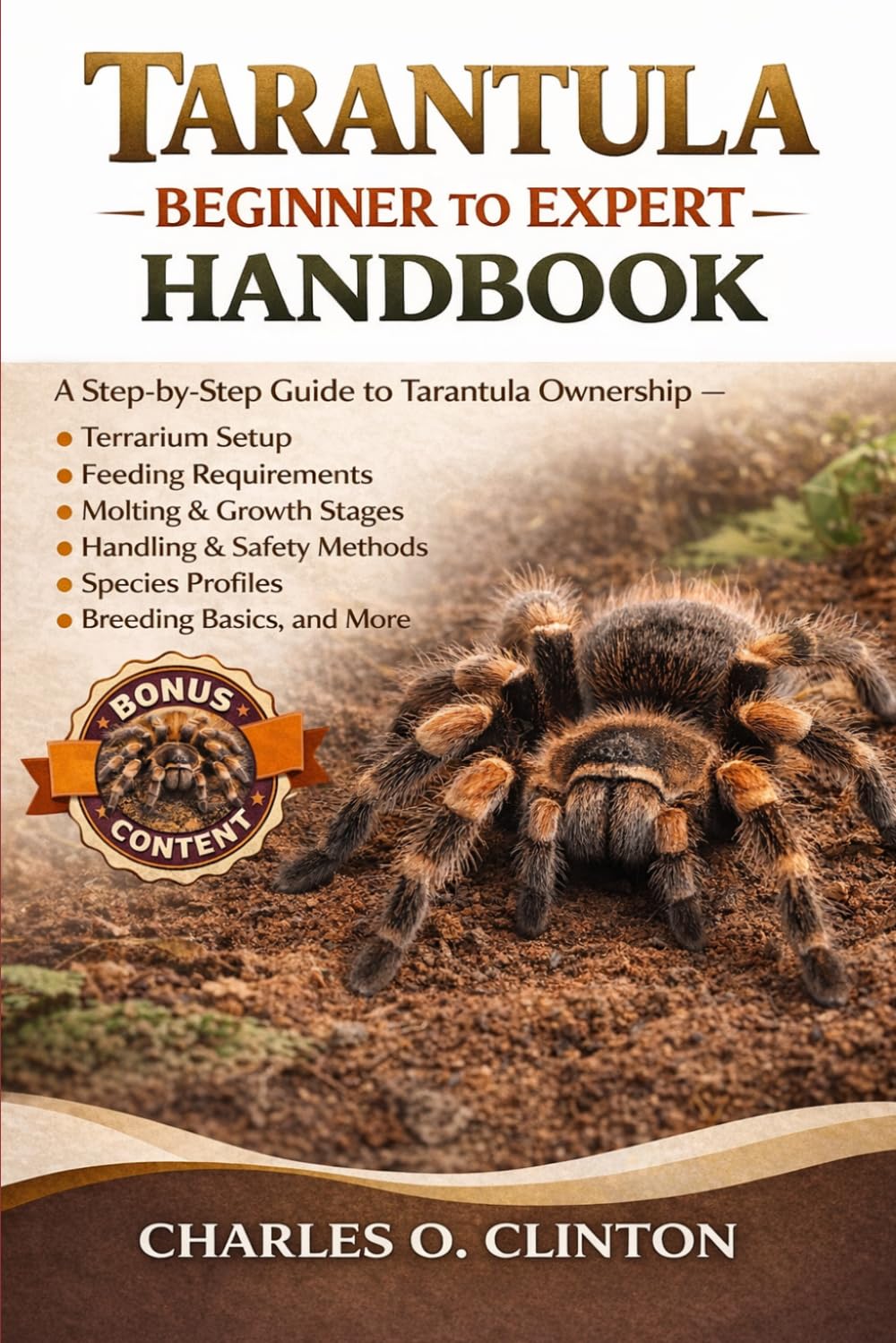 TARANTULA BEGINNER TO EXPERT HANDBOOK: A Step-by-Step Guide to Tarantula Ownership – Terrarium Setup, Feeding Requirements, Molting & Growth Stages, ... Species Profiles, Breeding Basics, and More.