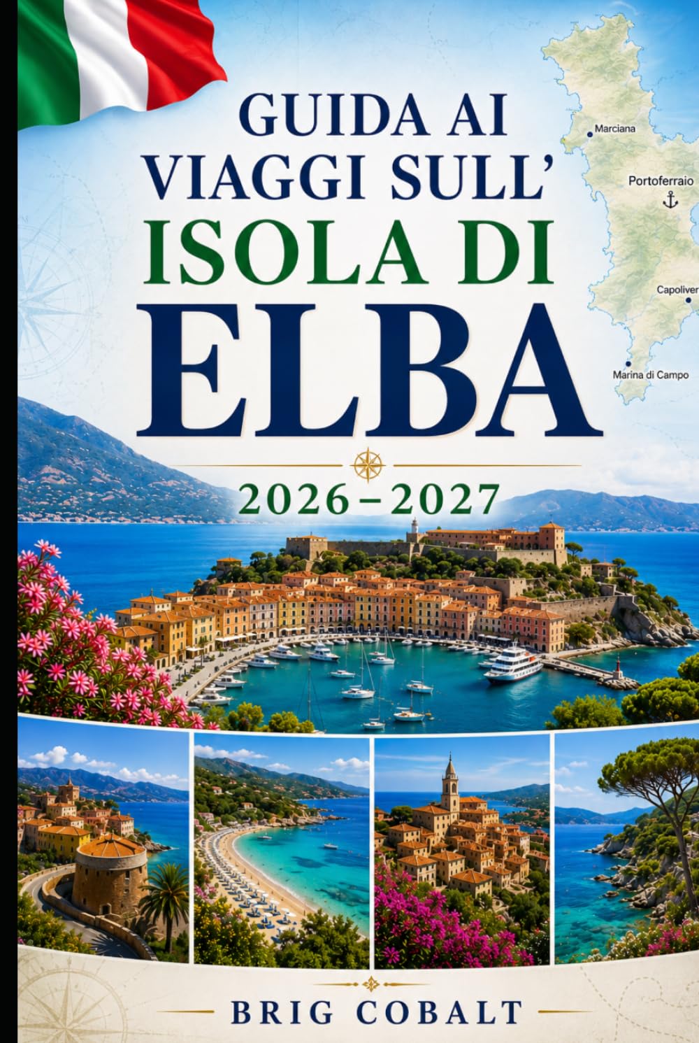 Guida ai viaggi sull'Isola di Elba 2026–2027: Esplora Portoferraio, Capoliveri, Marciana Marina, spiagge mozzafiato, villaggi costieri ed esperienze ... coppie, famiglie e viaggiatori solitari