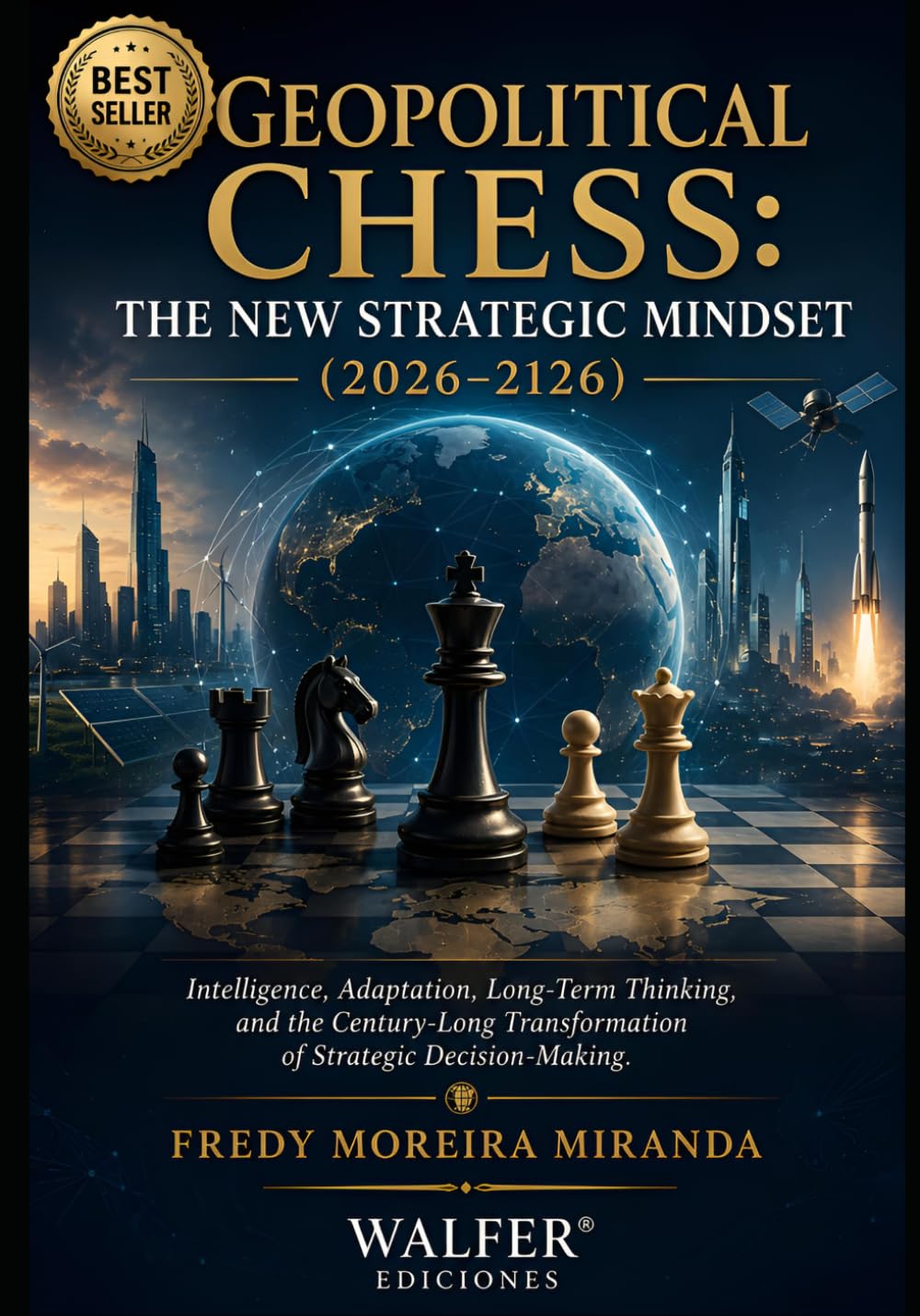 Geopolitical Chess: The New Strategic Mindset (2026–2126): Intelligence, Adaptation, Long-Term Thinking, and the Century-Long Transformation of Strategic Decision-Making