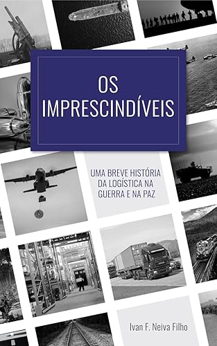 OS IMPRESCINDÍVEIS  Uma breve história da Logística na Guerra e na Paz (Portuguese Edition)