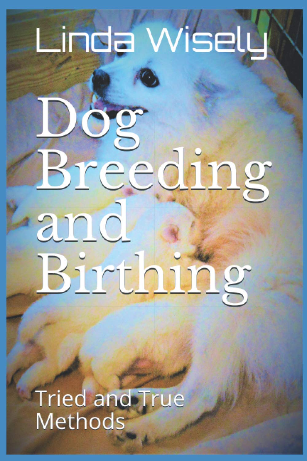Dog Breeding and Birthing: Tried and True Methods