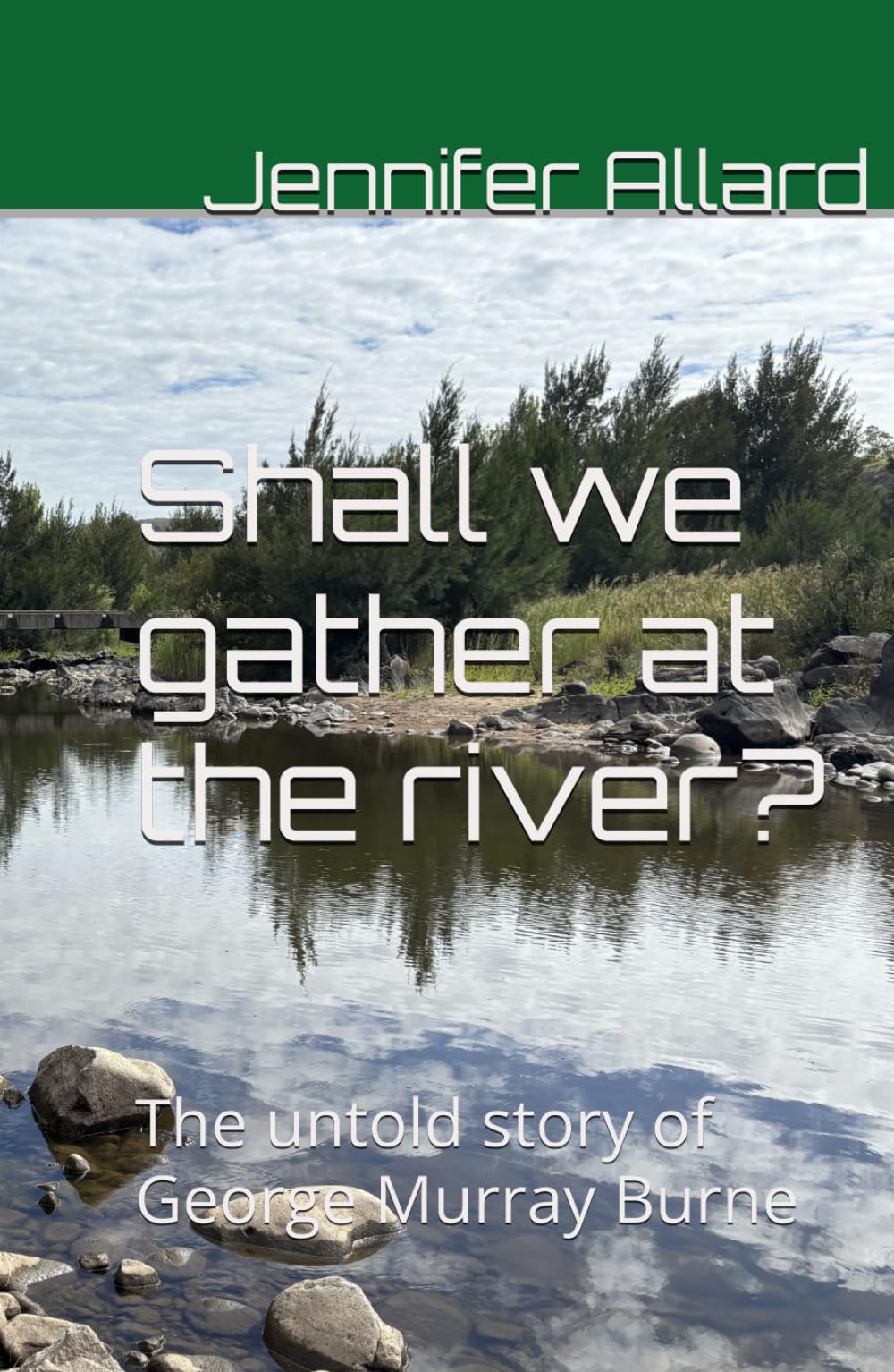 Shall we gather at the river?: The untold story of George Murray Burne (Burne Family History)