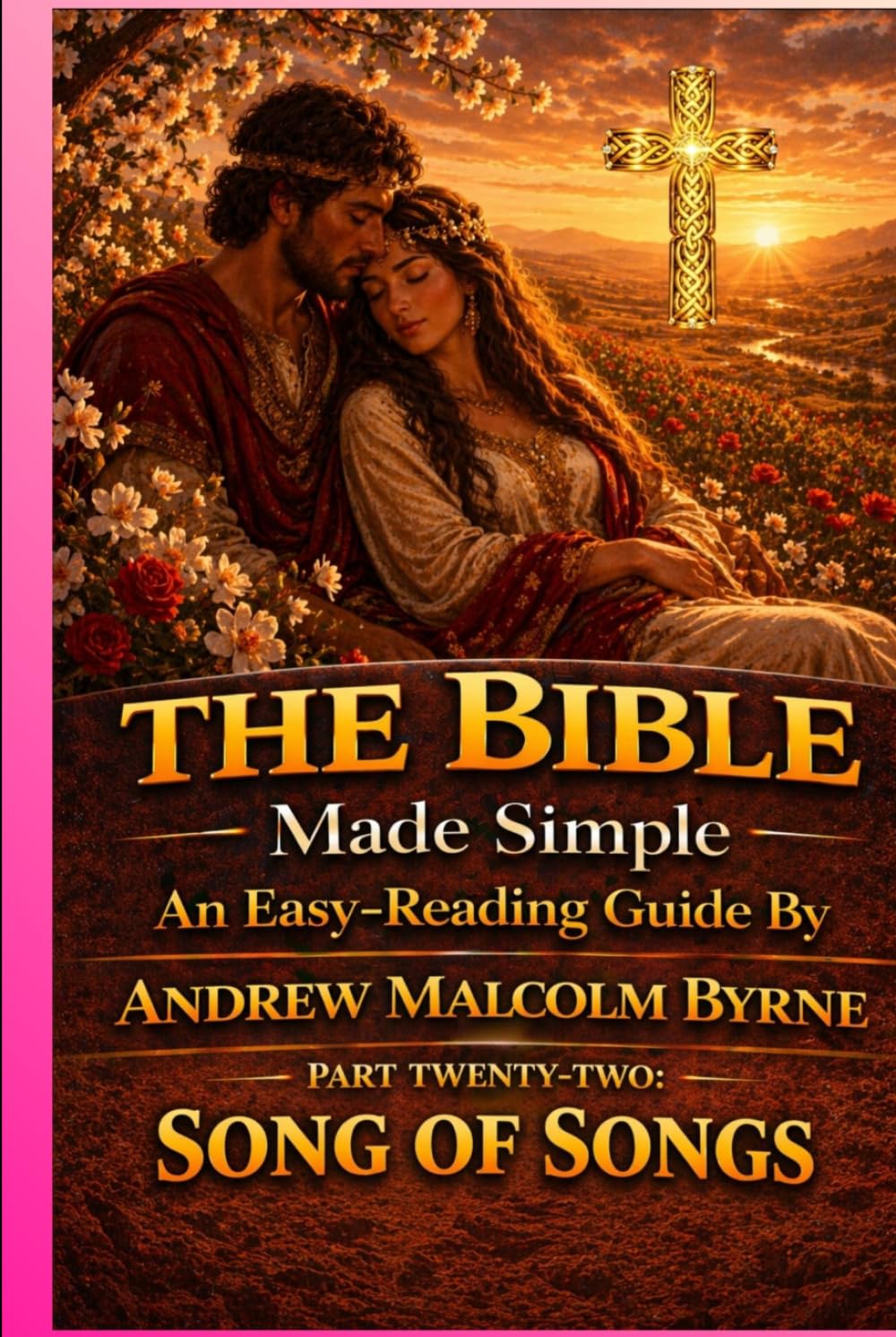 The Bible Made Simple An Easy-Reading Guide: Part Twenty-Two: Song of Songs (The Bible Made Simple An Easy-Reading Guide By Andrew Malcolm Byrne)