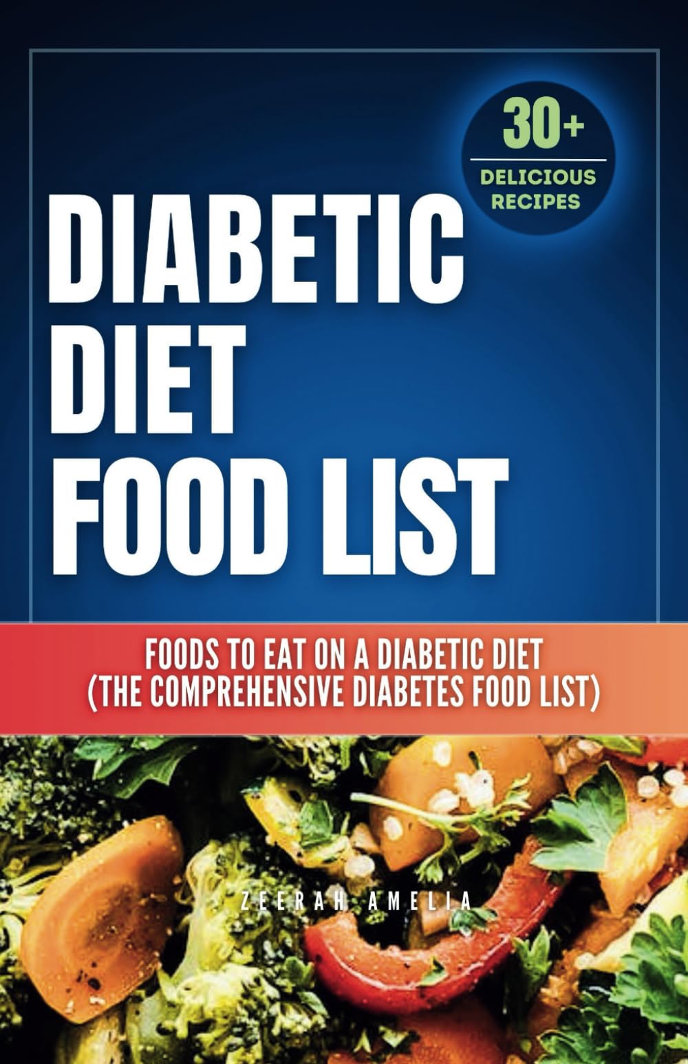 Diabetic Diet Food List: Foods to Eat on a Diabetic Diet (The comprehensive diabetes food list)With 30+ Delicious Days of Low-Carb & Low-Sugar ...