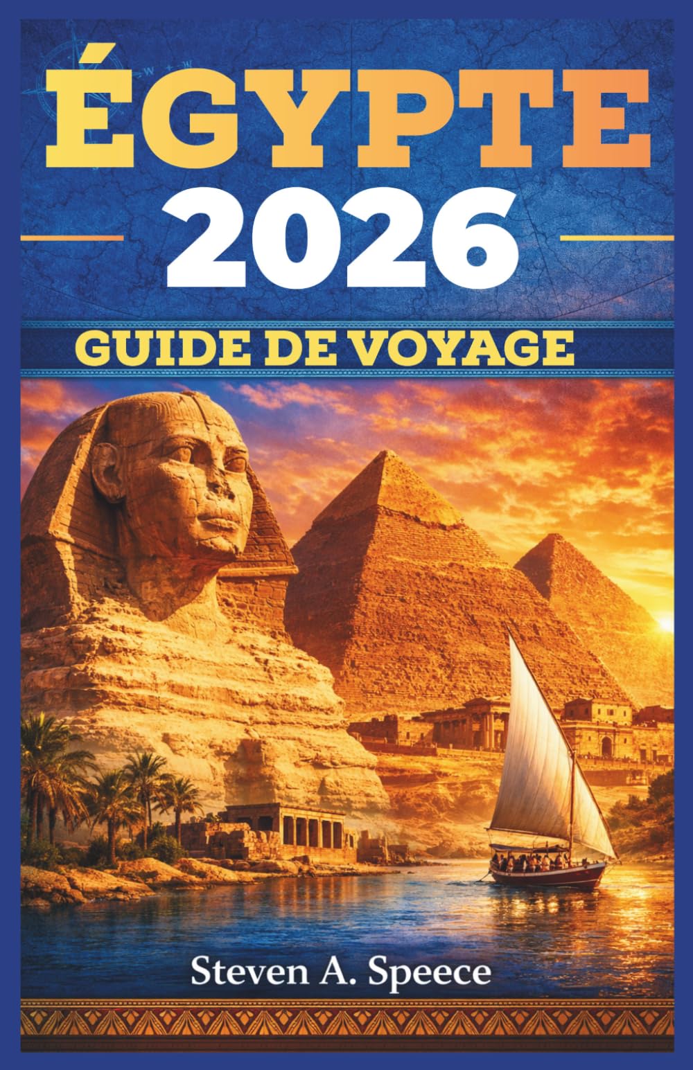 ÉGYPTE GUIDE DE VOYAGE 2026: Découvrir les merveilles pittoresques, la vie locale et l'esprit intemporel de la région