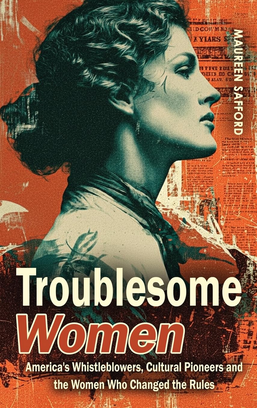 Troublesome Women: America’s Whistleblowers, Cultural Pioneers, and the Women Who Changed the Rules: 2 (Women Between the Lines: Overlooked Lives That Shaped History)