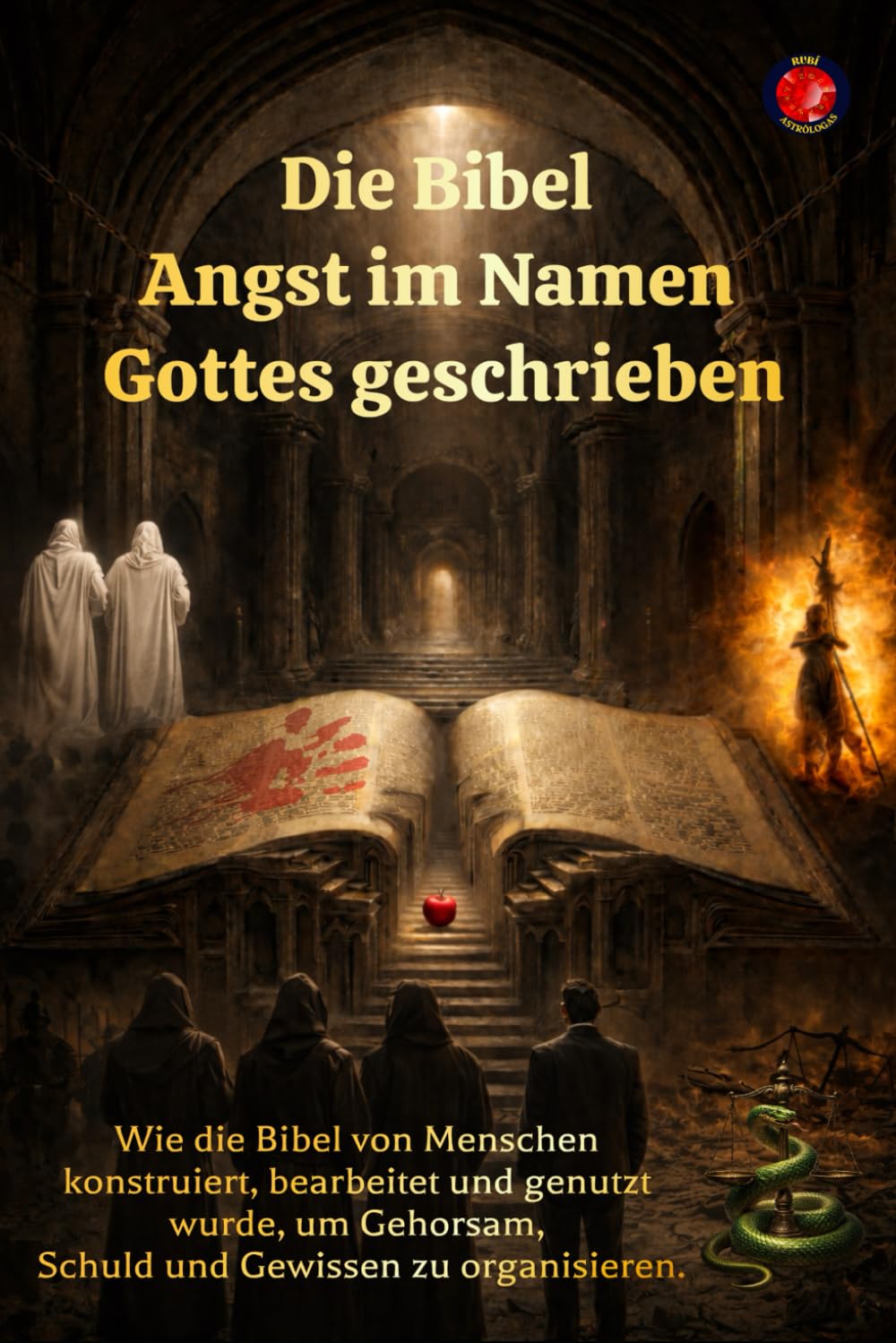 Die Bibel Angst im Namen Gottes geschrieben: Wie die Bibel von Menschen konstruiert, bearbeitet und genutzt wurde, um Gehorsam, Schuld und Gewissen zu organisieren.