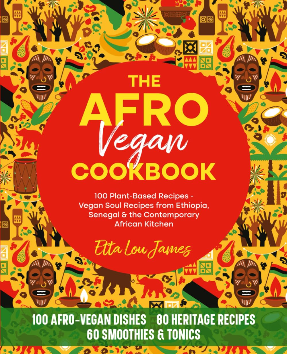THE AFRO VEGAN COOKBOOK 100 Plant-Based Recipes: Vegan Soul Recipes from Ethiopia, Senegal & the Contemporary African Kitchen - Rich in Heritage, Flavor & Freedom (Afro Soul Food Series)