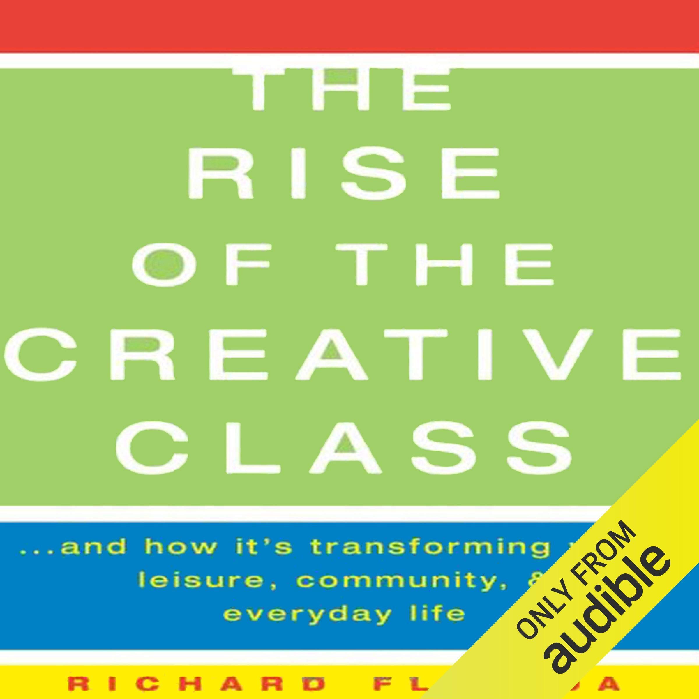 The Rise of The Creative Class: And How It's Transforming Work, Leisure, Community and Everyday Life