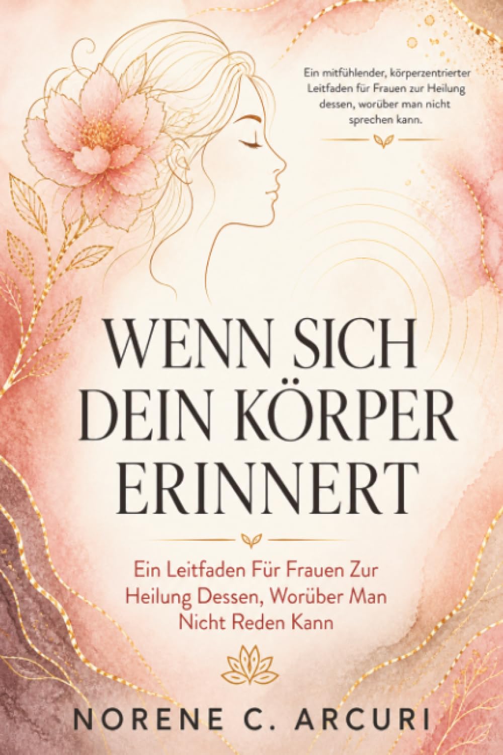 Wenn Sich Dein Körper Erinnert: Ein Leitfaden Für Frauen Zur Heilung Dessen, Worüber Man Nicht Reden Kann