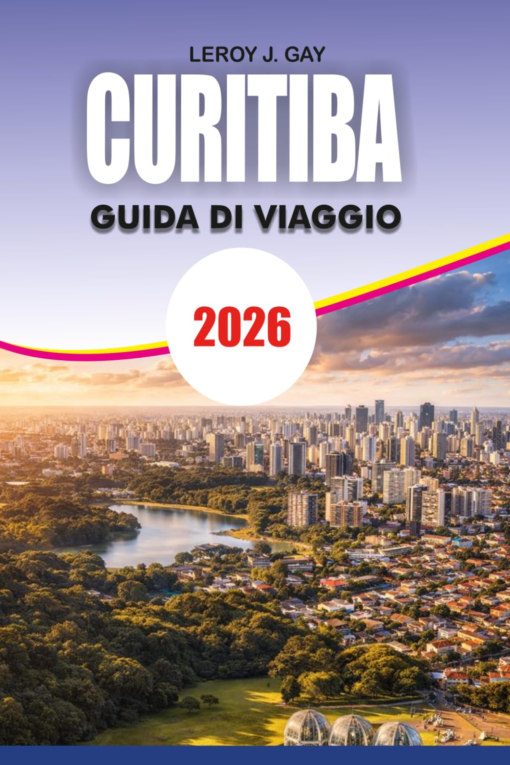 CURITIBA Guida di viaggio 2026: Pianifica il tuo viaggio perfetto con itinerari, hotel, attrazioni e segreti di viaggio locali