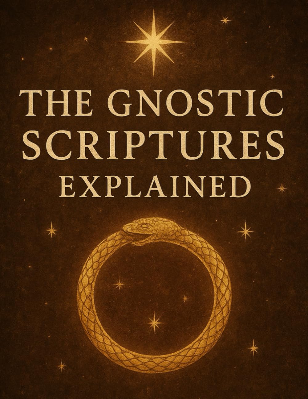 The Gnostic Scriptures Explained (Christian Gnosticism, Mysticism, Hermeticism, and General Esotericism)