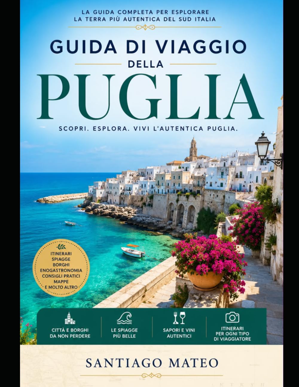 Guida di viaggio della Puglia: Esplora Bari, Alberobello, Polignano a Mare, Lecce, Ostuni, Gallipoli e Otranto: scopri spiagge adriatiche mozzafiato, ... nascosti, autentica cucina italiana, soggio