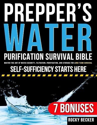 Prepper’s Water Purification Survival Bible: Master the Art of Water Security, Filtration, Purification, and Storage for Long-Term Survival