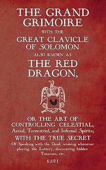 The Grand Grimoire with the Great Clavicle of Solomon also known as The Red Dragon or the art of controlling Celestial, Aerial, Terrestrial, and Infernal Spirits