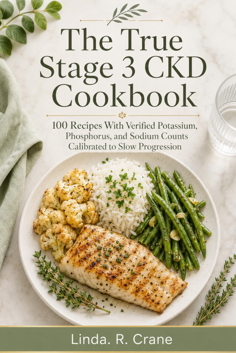The True Stage 3 CKD Cookbook: 100 Recipes With Verified Potassium, Phosphorus, and Sodium Counts Calibrated to Slow Progression