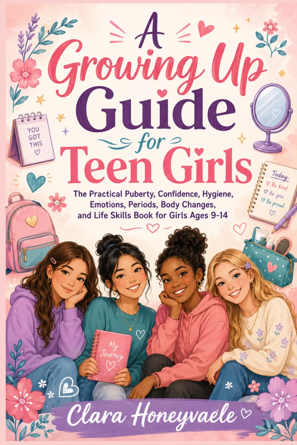 A Growing Up Guide for Teen Girls: The Practical Puberty, Confidence, Hygiene, Emotions, Periods, Body Changes, and Life Skills Book for Girls Ages 9-14