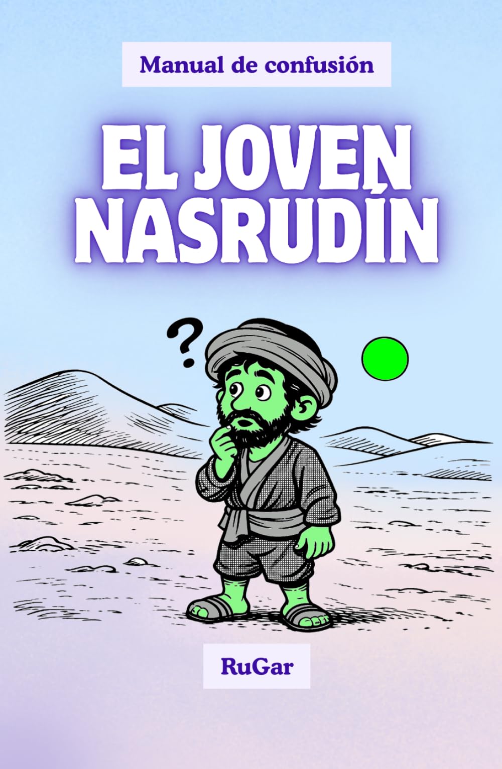 El joven Nasrudín: Manual de confusión del joven mulá (Las singulares aventuras de Nasrudín)