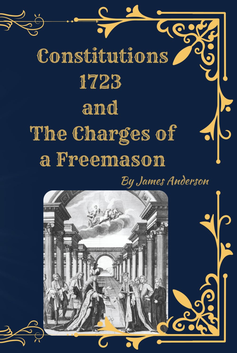Anderson’s Constitutions of 1723 (Deluxe Masonic Compilation): Constitution, The Charges, Regulations, and The Historical Explanation by Lionel Vibert