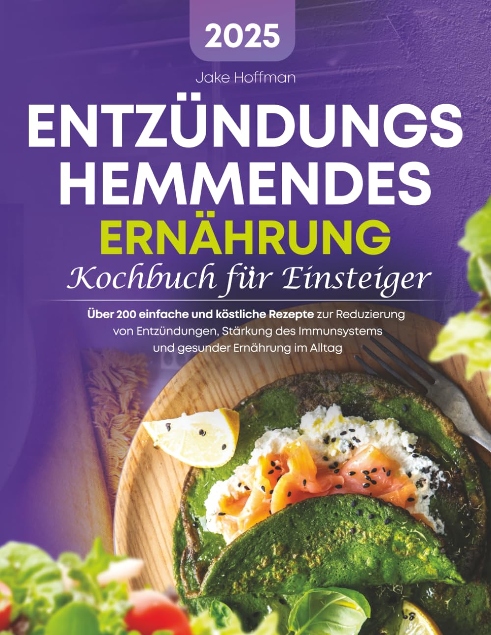 Entzündungshemmende Ernährung Kochbuch Für Einsteiger: Über 200 einfache und köstliche Rezepte zur Reduzierung von Entzündungen, Stärkung des Immunsystems und gesunder Ernährung im Alltag