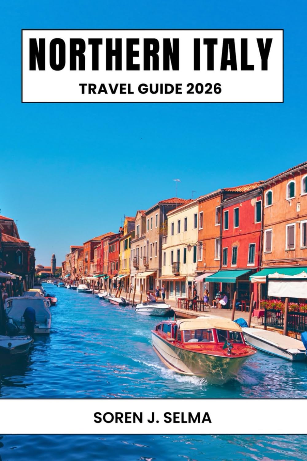 Northern Italy Travel Guide 2026: Explore Venice, Dolomites, Milan Charming Street, Top Attraction, Culture, Hidden Gems, Hiking Routes, With Local Insider Tips, Map & Budget Itinerary