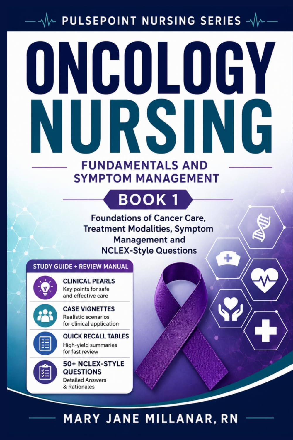 Oncology Nursing Fundamentals and Symptom Management | Book 1: Foundations of Cancer Care, Treatment Modalities, Symptom Management and NCLEX-Style Questions (PULSEPOINT NURSING SERIES)