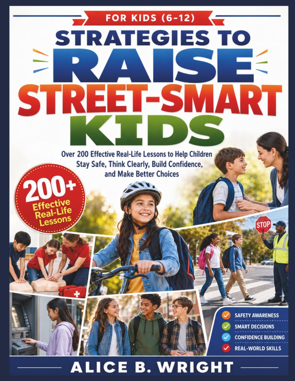 Strategies to Raise Street-Smart Kids: Over 200 Effective Real-Life Lessons to Help Children Stay Safe, Think Clearly, Build Confidence, and Make Better Choices