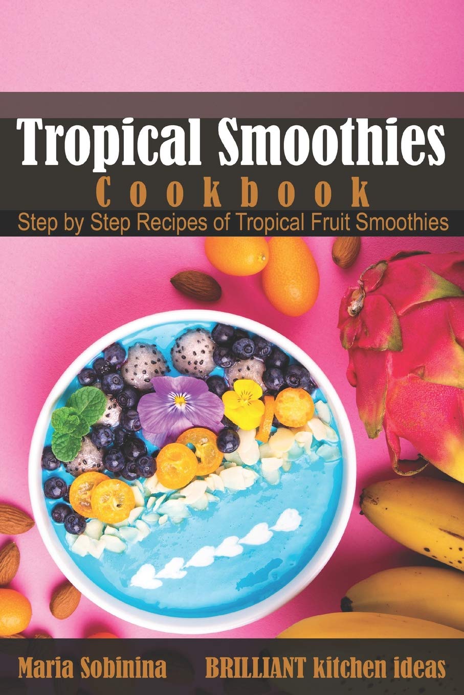 Tropical Smoothies Cookbook:: Step by Step Recipes of Tropical Fruit Smoothies