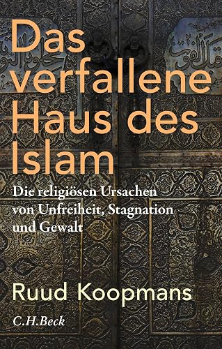 Das verfallene Haus des Islam: Die religiösen Ursachen von Unfreiheit, Stagnation und Gewalt