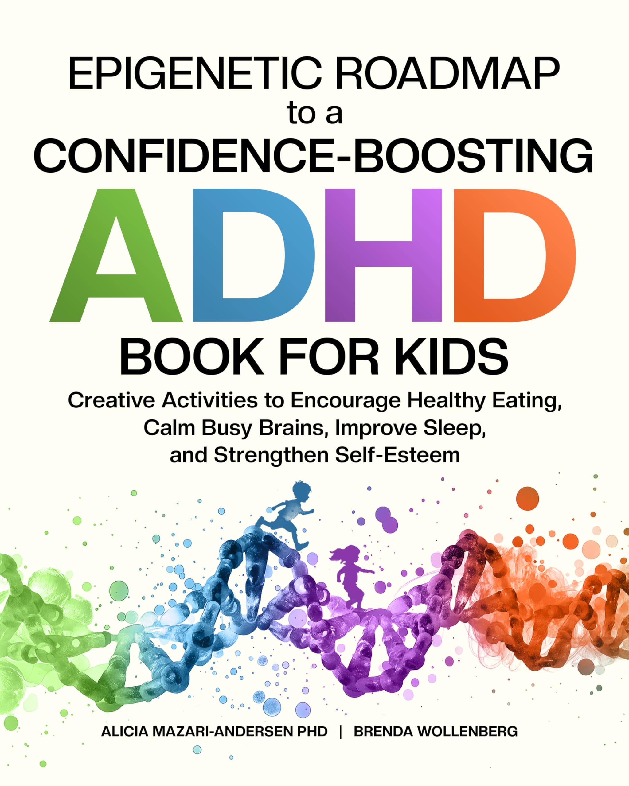 Epigenetic Roadmap to a Confidence-Boosting ADHD Book for Kids: Creative Activities to Encourage Healthy Eating, Calm Busy Brains, Improve Sleep, and Strengthen ... (Epigenetic Roadmap to Wellness)