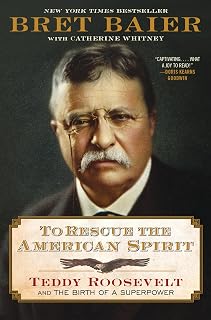 To Rescue the American Spirit: Teddy Roosevelt Biography by Bret Baier - NYT Bestseller on America's Rise to Superpower