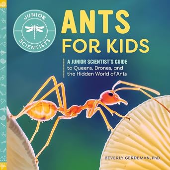 Ants for Kids A Junior Scientists Guide to Queens, Drones, and the Hidden World of Ants
