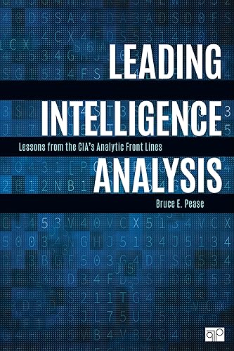 Leading Intelligence Analysis: Lessons from the CIA’s Analytic Front Lines: Lessons from the CIA’s Analytic Front Lines