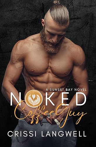Naked Coffee Guy A Steamy Neighbors-to-Lovers Small Town Romance (Sunset Bay Book 2)